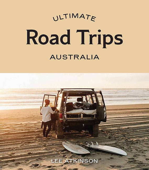 Ultimate Road Trips Australia - By Lee Atkinson
